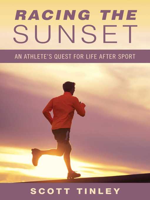 Title details for Racing the Sunset: How Athletes Survive, Thrive, or Fail in Life After Sport by Scott Tinley - Available